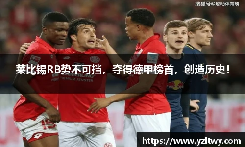 莱比锡RB势不可挡，夺得德甲榜首，创造历史！