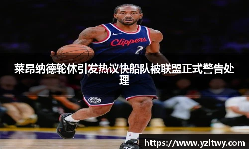 莱昂纳德轮休引发热议快船队被联盟正式警告处理
